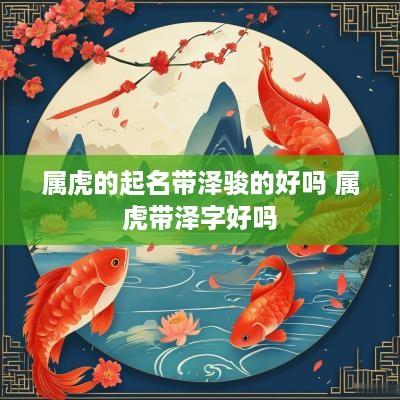 属虎的起名带泽骏的好吗 属虎带泽字好吗