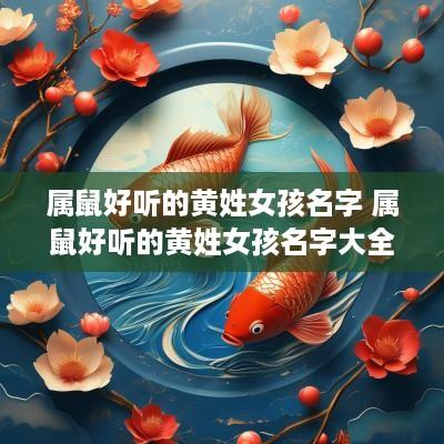 属鼠好听的黄姓女孩名字 属鼠好听的黄姓女孩名字大全