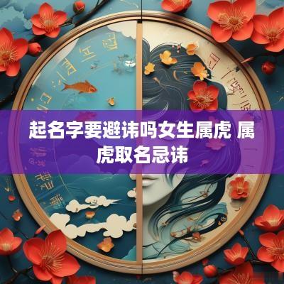 起名字要避讳吗女生属虎 属虎取名忌讳