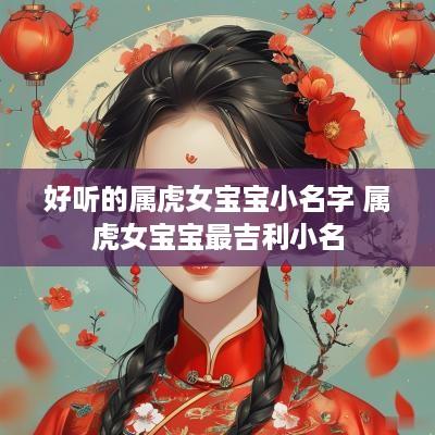好听的属虎女宝宝小名字 属虎女宝宝最吉利小名