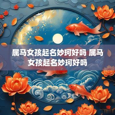 属马女孩起名妙珂好吗 属马女孩起名妙珂好吗