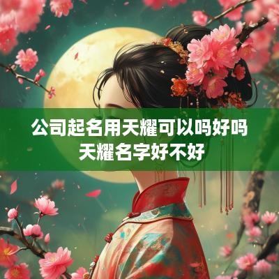 公司起名用天耀可以吗好吗 天耀名字好不好