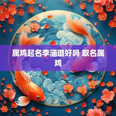 属鸡起名李涵璐好吗 取名属鸡