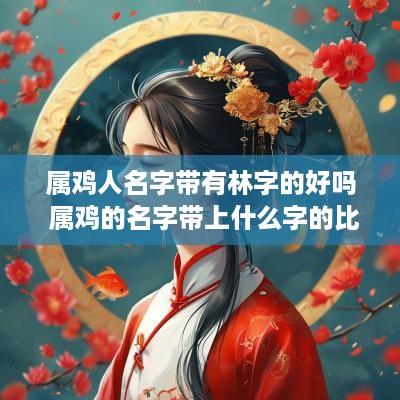 属鸡人名字带有林字的好吗 属鸡的名字带上什么字的比较好