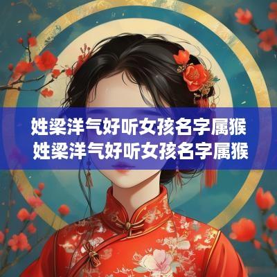 姓梁洋气好听女孩名字属猴 姓梁洋气好听女孩名字属猴的
