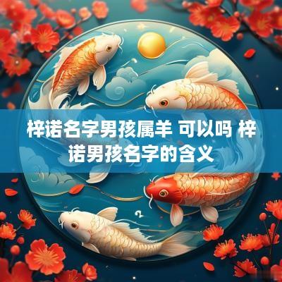 梓诺名字男孩属羊 可以吗 梓诺男孩名字的含义