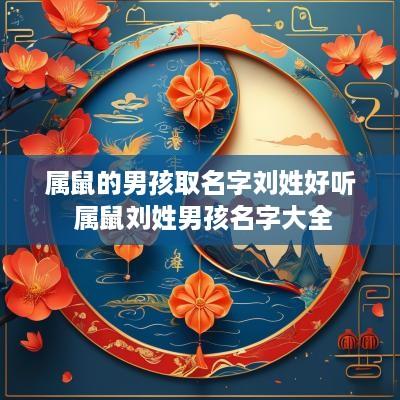 属鼠的男孩取名字刘姓好听 属鼠刘姓男孩名字大全