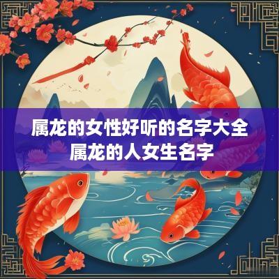 属龙的女性好听的名字大全 属龙的人女生名字