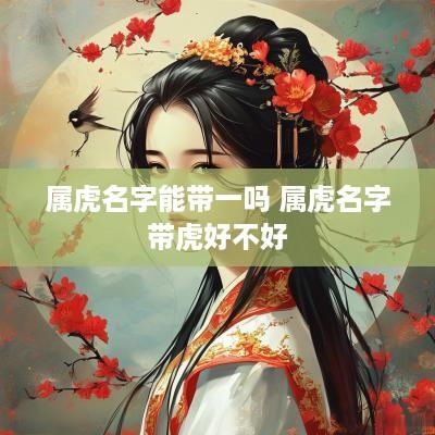 属虎名字能带一吗 属虎名字带虎好不好