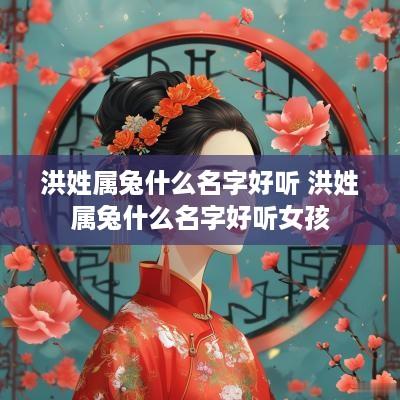 洪姓属兔什么名字好听 洪姓属兔什么名字好听女孩