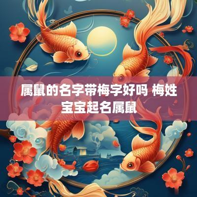 属鼠的名字带梅字好吗 梅姓宝宝起名属鼠