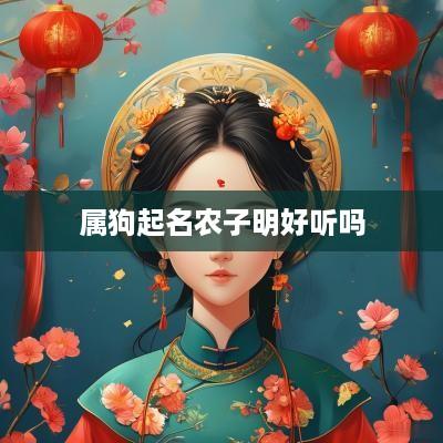 属狗起名农子明好听吗