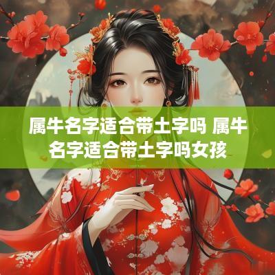 属牛名字适合带土字吗 属牛名字适合带土字吗女孩