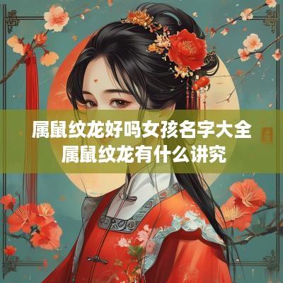 属鼠纹龙好吗女孩名字大全 属鼠纹龙有什么讲究