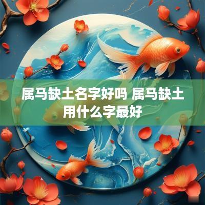 属马缺土名字好吗 属马缺土用什么字最好