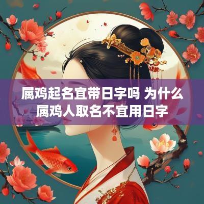 属鸡起名宜带日字吗 为什么属鸡人取名不宜用日字