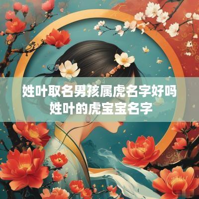 姓叶取名男孩属虎名字好吗 姓叶的虎宝宝名字