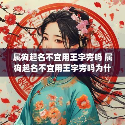 属狗起名不宜用王字旁吗 属狗起名不宜用王字旁吗为什么