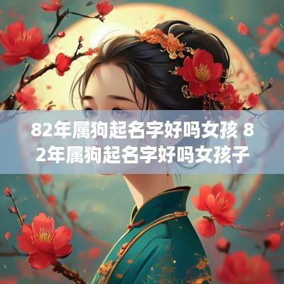 82年属狗起名字好吗女孩 82年属狗起名字好吗女孩子