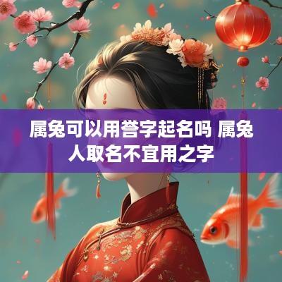 属兔可以用誉字起名吗 属兔人取名不宜用之字
