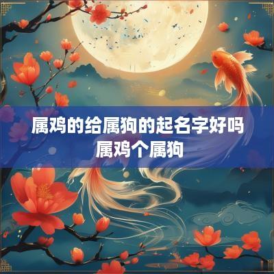 属鸡的给属狗的起名字好吗 属鸡个属狗