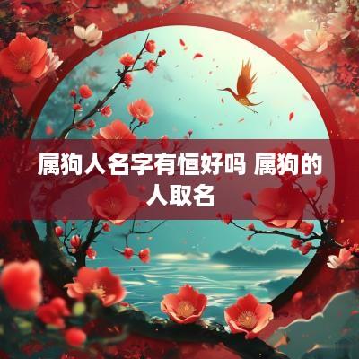 属狗人名字有恒好吗 属狗的人取名