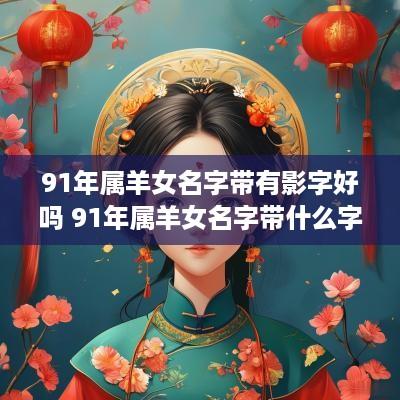 91年属羊女名字带有影字好吗 91年属羊女名字带什么字好