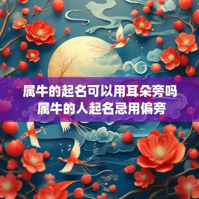 属牛的起名可以用耳朵旁吗 属牛的人起名忌用偏旁