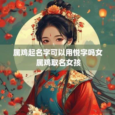 属鸡起名字可以用悦字吗女 属鸡取名女孩