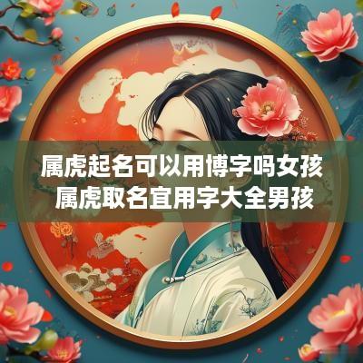 属虎起名可以用博字吗女孩 属虎取名宜用字大全男孩