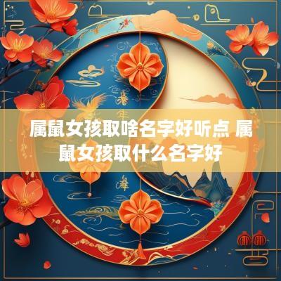 属鼠女孩取啥名字好听点 属鼠女孩取什么名字好