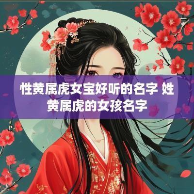 性黄属虎女宝好听的名字 姓黄属虎的女孩名字
