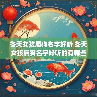 冬天女孩属狗名字好听 冬天女孩属狗名字好听的有哪些