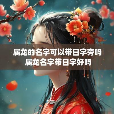 属龙的名字可以带日字旁吗 属龙名字带日字好吗