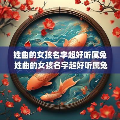 姓曲的女孩名字超好听属兔 姓曲的女孩名字超好听属兔男孩