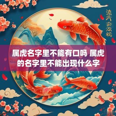 属虎名字里不能有口吗 属虎的名字里不能出现什么字