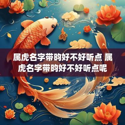 属虎名字带昀好不好听点 属虎名字带昀好不好听点呢