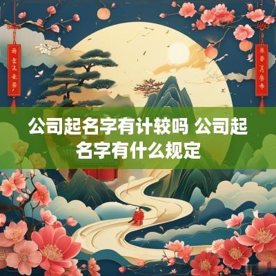 公司起名字有计较吗 公司起名字有什么规定