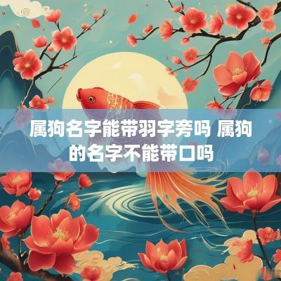 属狗名字能带羽字旁吗 属狗的名字不能带口吗