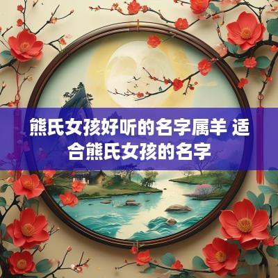 熊氏女孩好听的名字属羊 适合熊氏女孩的名字