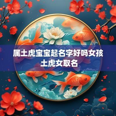 属土虎宝宝起名字好吗女孩 土虎女取名