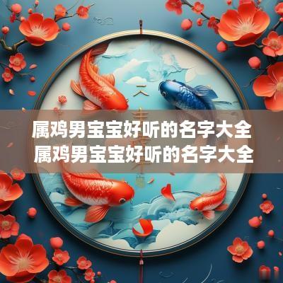 属鸡男宝宝好听的名字大全 属鸡男宝宝好听的名字大全两个字