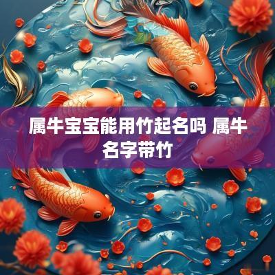 属牛宝宝能用竹起名吗 属牛名字带竹