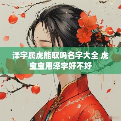 泽字属虎能取吗名字大全 虎宝宝用泽字好不好