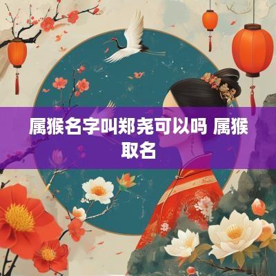 属猴名字叫郑尧可以吗 属猴取名
