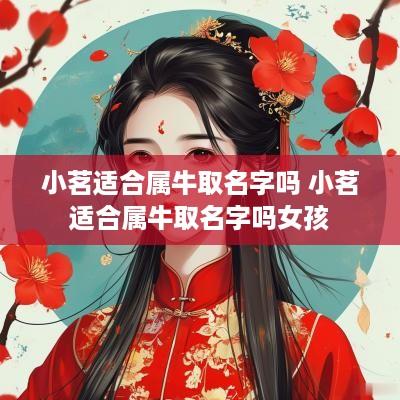 小茗适合属牛取名字吗 小茗适合属牛取名字吗女孩