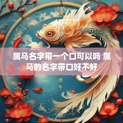 属马名字带一个口可以吗 属马的名字带口好不好