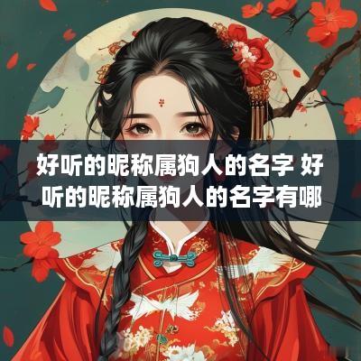 好听的昵称属狗人的名字 好听的昵称属狗人的名字有哪些