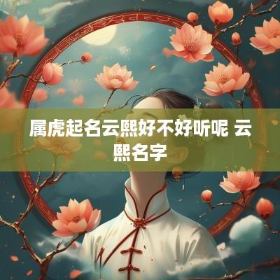 属虎起名云熙好不好听呢 云熙名字