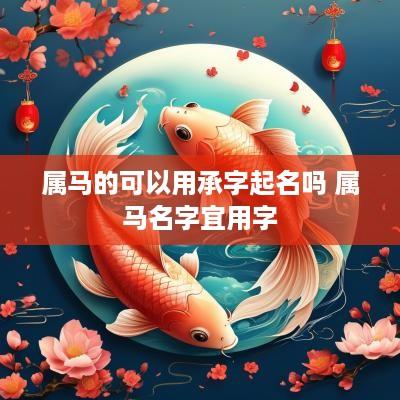 属马的可以用承字起名吗 属马名字宜用字